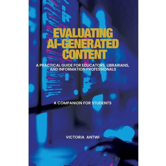 Evaluating AI-Generated Content: A Practical Guide for Educators, Librarians, and Information Professionals: A Companion, (Paperback)