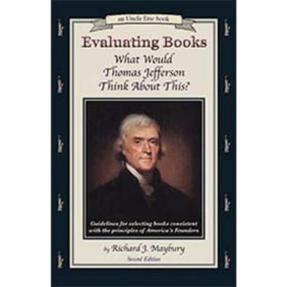 Pre-Owned Evaluating Books : What Would Thomas Jefferson Think About This? : Guidelines for Selecting Books Consistent With the Principles of America's Founder) (Paperback) 0942617142 9780942617146