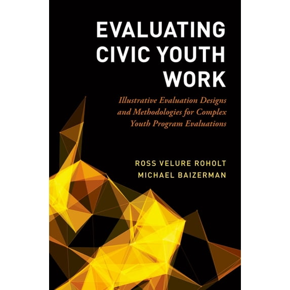 Evaluating Civic Youth Work: Illustrative Evaluation Designs and Methodologies for Complex Youth Program Evaluations, (Paperback)