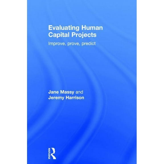 Evaluating Human Capital Projects: Improve, Prove, Predict, (Hardcover)
