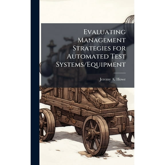 Evaluating Management Strategies for Automated Test Systems/Equipment, (Hardcover)