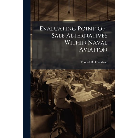 Evaluating Point-of-Sale Alternatives Within Naval Aviation, (Paperback)