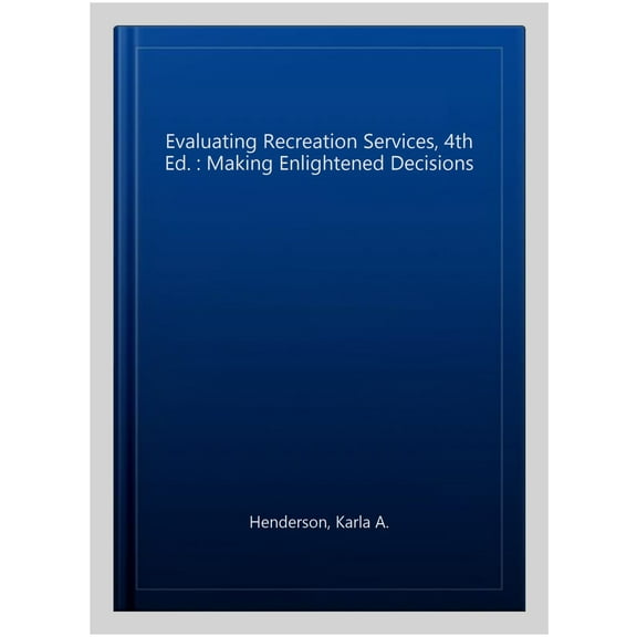 Evaluating Recreation Services, 4th Ed. : Making Enlightened Decisions