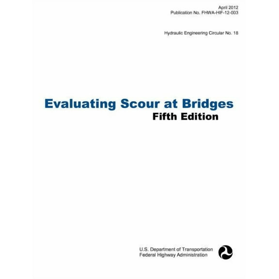Evaluating Scour at Bridges (Fifth Edition). Hydraulic Engineering Circular No. 18. Publication No. Fhwa-Hif-12-003 (Paperback)