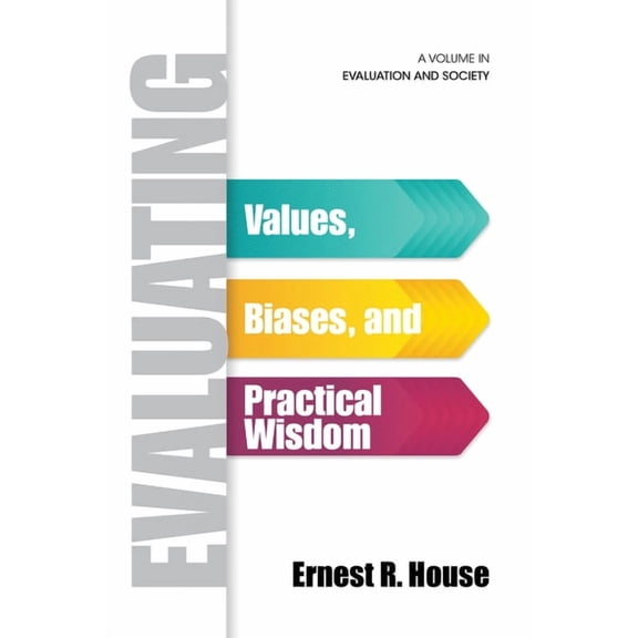 Evaluation and Society Evaluating: Values, Biases, and Practical Wisdom, (Paperback)