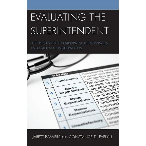 Evaluating the Superintendent: The Process of Collaborative Compromises and Critical Considerations, (Paperback)