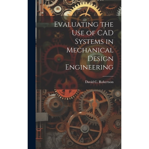 Evaluating the use of CAD Systems in Mechanical Design Engineering (Hardcover)