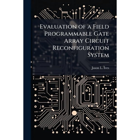 Evaluation of a Field Programmable Gate Array Circuit Reconfiguration System, (Paperback)