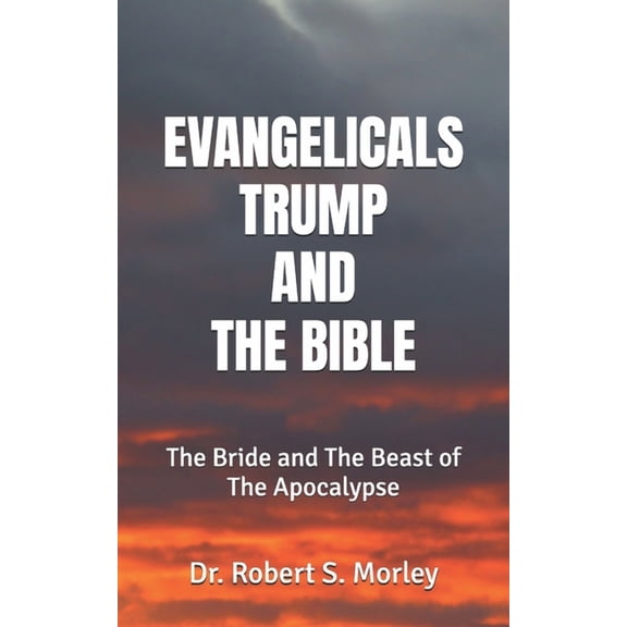 Evangelicals, Trump, and the Bible: The Bride and The Beast of The Apocalypse, (Paperback)