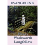 Evangeline A Classic Narrative Poem of Acadian Exile, Faithfulness, and Lost Love, Paperback