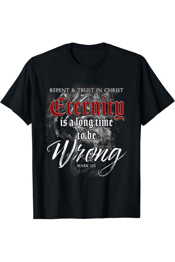 Evangelism Faith Gospel: Eternity Is A Long Time To Be Wrong T-Shirt