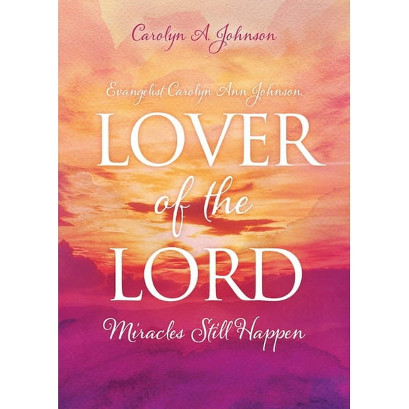 Evangelist Carolyn Ann Johnson, Lover of the Lord: Miracles Still Happen, (Paperback)
