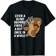 thumbnail image 1 of Even A Blind Squirrel Finds a Nut Once In A While T Shirt, 1 of 3