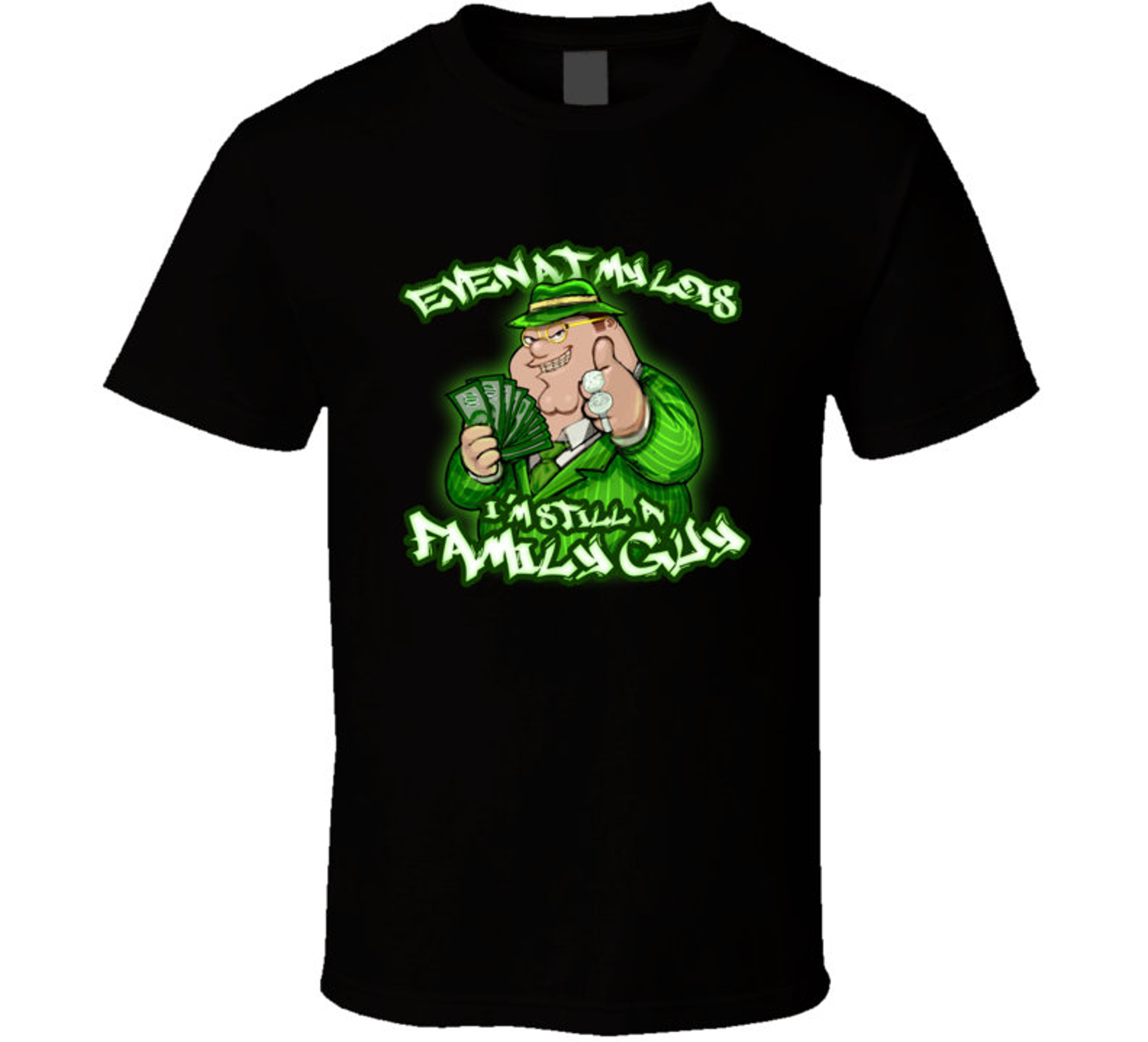 Even At My Lois I'm Still A Family Guy Peter Griffin Funny Family Guy