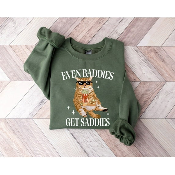 Even Baddies Get Saddies Sweatshirt Cat Lover Meme Sweater,Military Green color,size 3XL