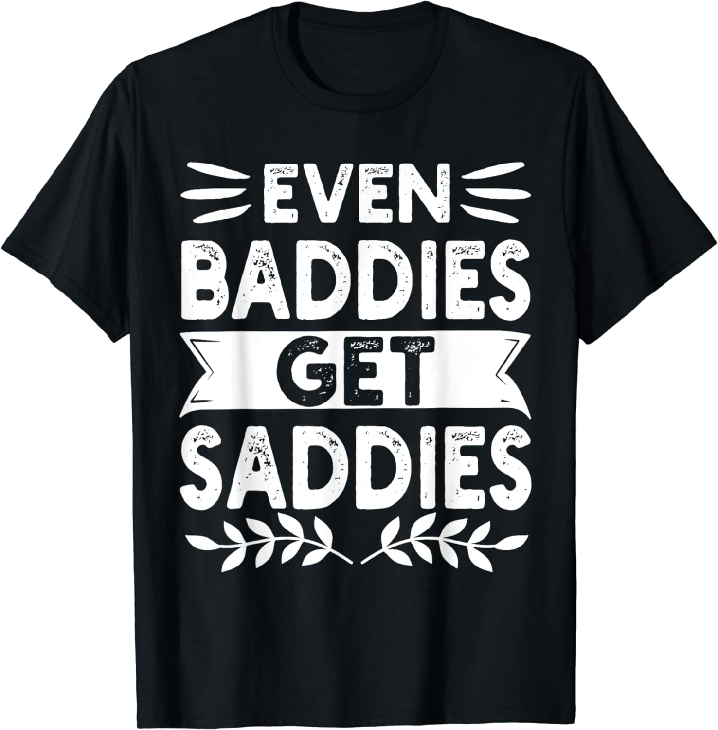 Even Baddies Get Saddies T-Shirt - Walmart.com