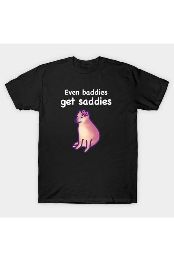 Even Baddies Get Saddies (White Text) T-Shirt