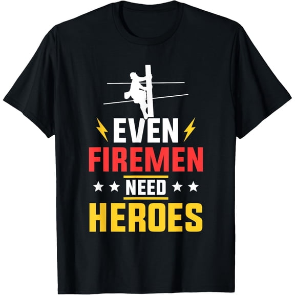 Even Firemen Need Heroes Linework Lineman Lineworker T-Shirt