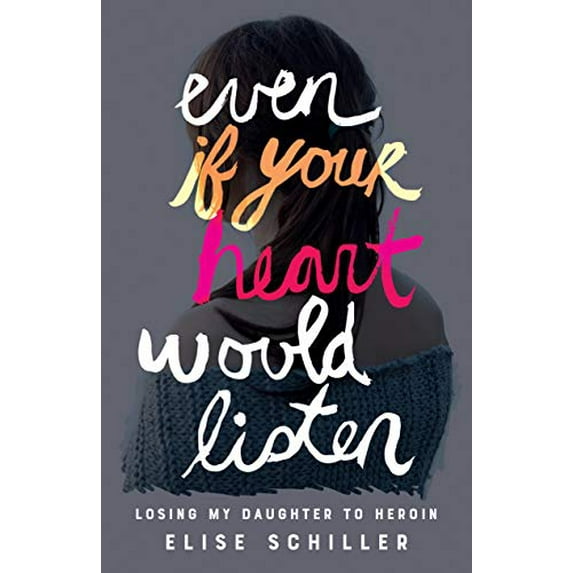 Pre-Owned Even If Your Heart Would Listen: Losing My Daughter to Heroin (Paperback) 1684630088 9781684630080