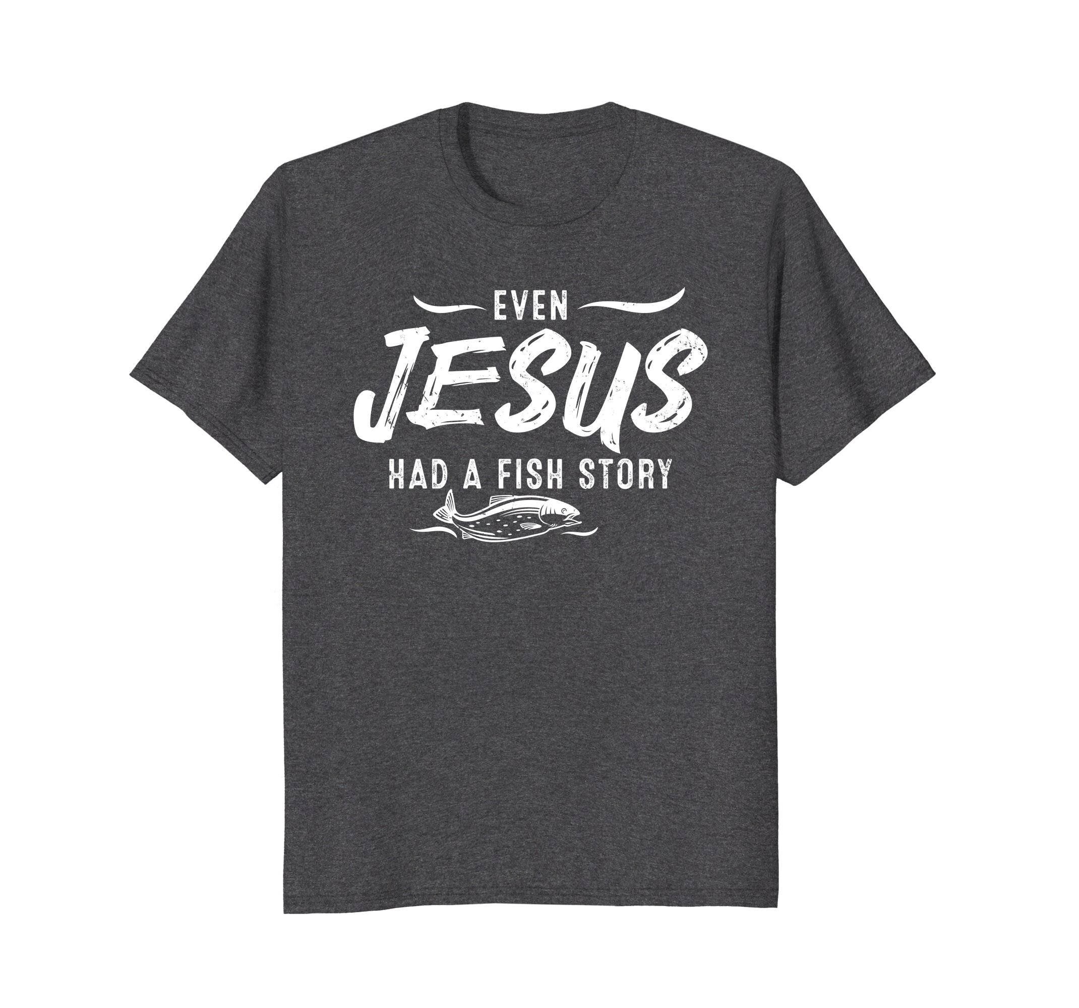 Even Jesus Had A Fish Story Christian T Shirt Jesus T Shirt Funny