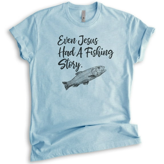 Even Jesus Had A Fishing Story Shirt, Unisex Women's Men's Shirt, Jesus Fishing Shirt, Fisher Fisherman Tee, Heather Light Blue, Large