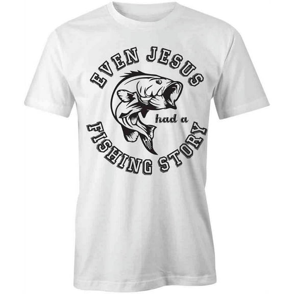 Even Jesus Had A Fishing Story T-Shirt | Manly Hobbies White Tee Gift