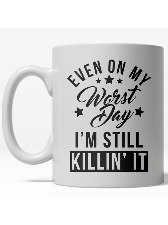 Even On My Worst Day I'm Still Killin It Mug Funny Motivational Coffee Cup - 11oz