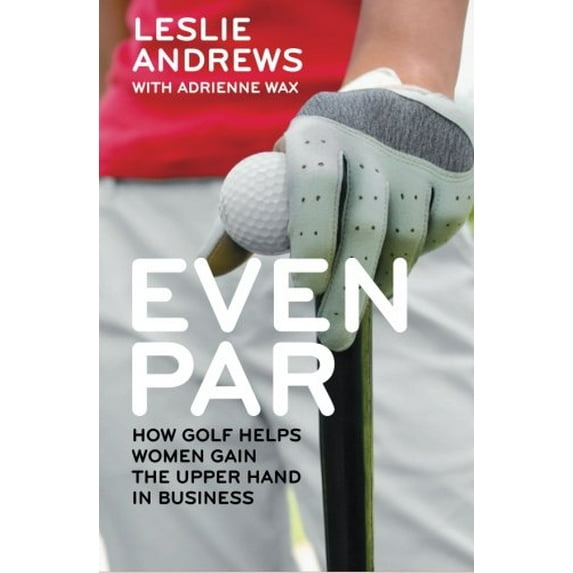 Pre-Owned Even Par: How Golf Helps Women Gain the Upper Hand in Business Paperback