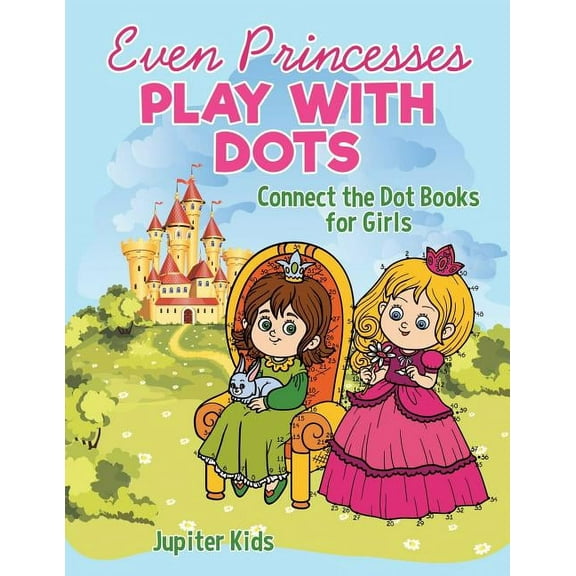 Even Princesses Play with Dots - Connect the Dot Books for Girls (Paperback)