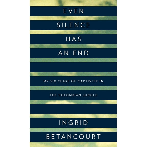 Even Silence Has an End : My Six Years of Captivity in the Colombian Jungle