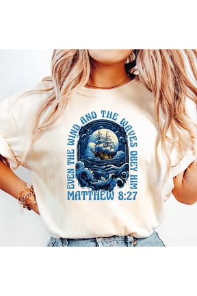 Even The Wind And Waves Obey Him Shirt Be Still Tshirt Bible Verse Beachy Themed Shirt Mar
