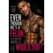 Even Though He's a Felon... Would You? Love, Second Chances, Red Flags, and the Questions Every Woman Should Ask, Paperback