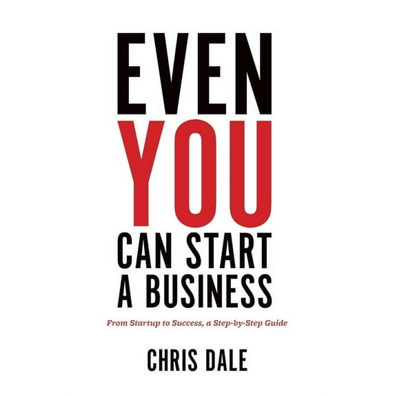 Even You Can Start a Business: From Startup to Success, a Step-by-Step Guide, (Paperback)