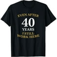 thumbnail image 1 of Even after 40 Years I still work here 40th Work Anniversary T-Shirt men and women can wear, black, white, gifts, 1 of 4