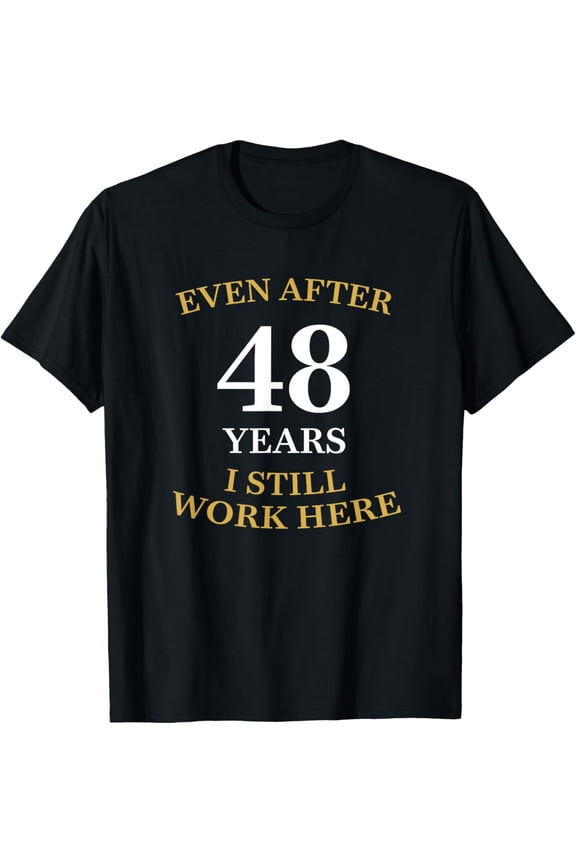 Even after 48 Years I still work here 48th Work Anniversary T-Shirt men and women can wear, black, white, gifts