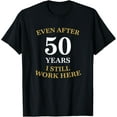 thumbnail image 1 of Even after 50 Years I still work here 50th Work Anniversary T-Shirt men and women can wear, black, white, gifts, 1 of 4