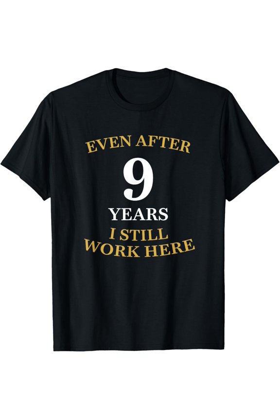 Even after 9 Years I still work here 9th Work Anniversary T-Shirt men and women can wear, black, white, gifts