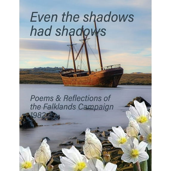 Even the Shadows Had Shadows: Poems and Reflections of the Falklands Campaign 1982, (Paperback)
