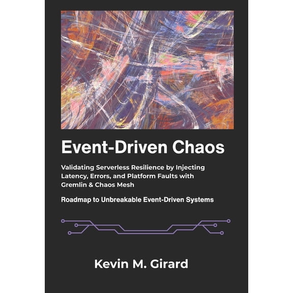 Event-Driven Chaos: Validating Serverless Resilience by Injecting Latency, Errors, and Platform Faults with Gremlin &amp, (Paperback)