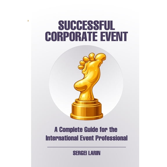 Event Manager's Library The Successful Corporate Event: A Complete Guide for the International Event Professional, Book 1, (Paperback)
