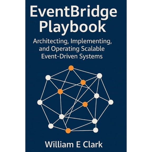 EventBridge Playbook: Architecting, Implementing, and Operating Scalable Event-Driven Systems, (Paperback)
