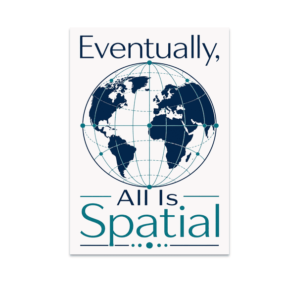 Eventually, All Is Spatial - GIS Mapping Decor - 13x19 Poster Print