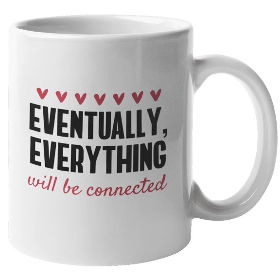 Eventually Everything Will Be Connected Positive Quote Coffee & Tea Mug (11oz)