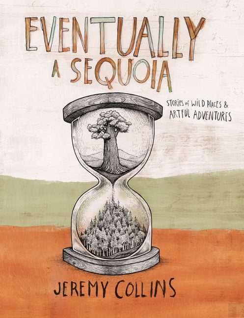 Eventually a Sequoia: Stories of Art, Adventure & the Wisdom of Giants, (Hardcover)