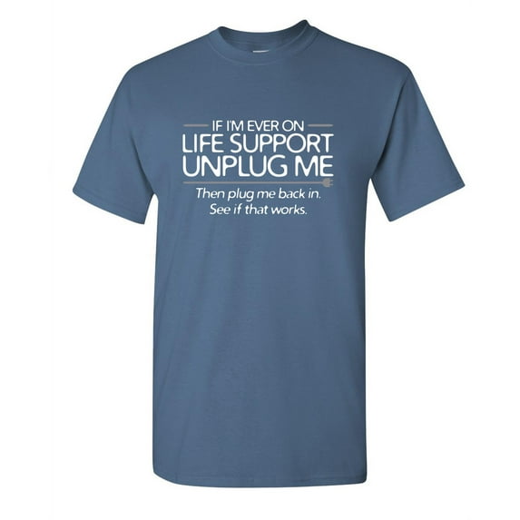If I'm Ever On Life Support Unplug Me See If That Works Hilarious Jokes Lover Sarcastic Tee Humor Gift For Electronics Computer Nerds Mens Funny T Shirt