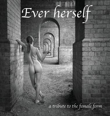 Ever herself: a tribute to the female form (Hardcover)