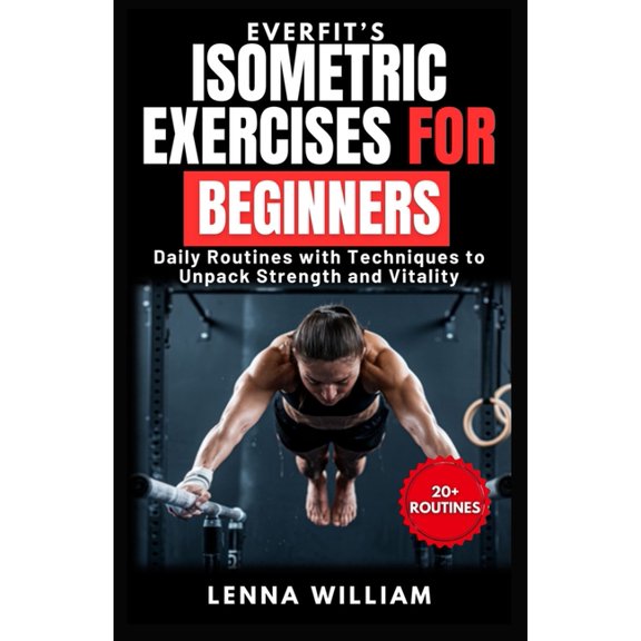 The Everfit EverFit's Isometric Exercises for Beginners: Daily Routines with Techniques to Unpack Strength and Vitality, Book 3, (Paperback)