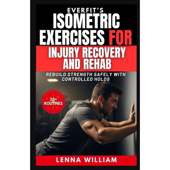 EverFit's Isometric Exercises for Injury Recovery and Rehab: Rebuild Strength Safely With Controlled Holds, (Paperback)