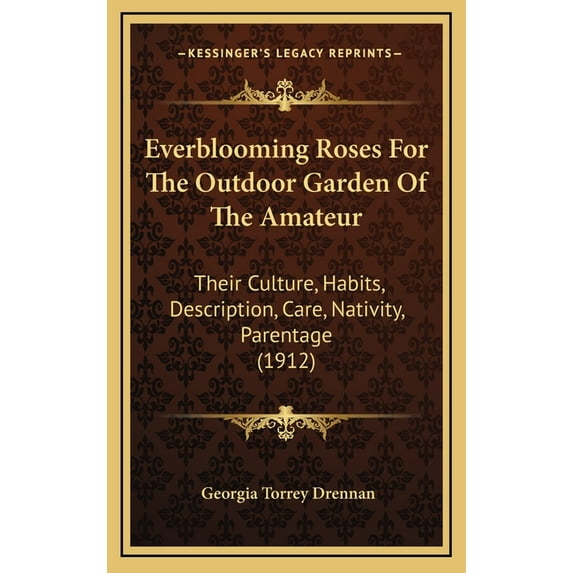 Everblooming Roses For The Outdoor Garden Of The Amateur: Their Culture, Habits, Description, Care, Nativity, Parentage
