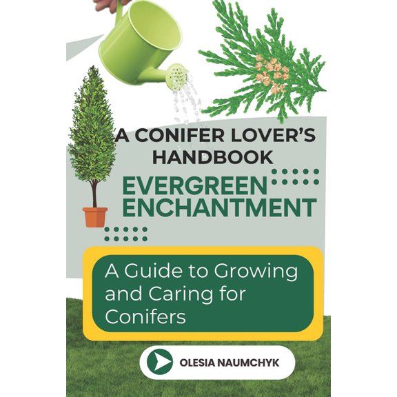 Evergreen Enchantment: A Guide to Growing and Caring for Conifers: A Conifer Lover's Handbook, (Paperback)